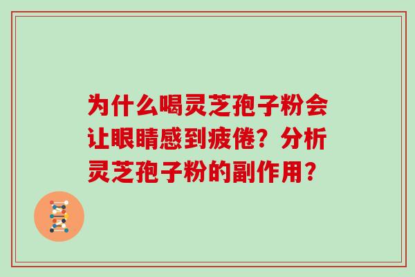 为什么喝灵芝孢子粉会让眼睛感到疲倦?分析灵芝孢子粉的副作用?