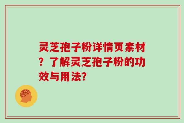 灵芝孢子粉详情页素材?了解灵芝孢子粉的功效与用法?