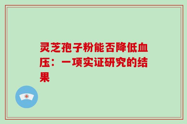 灵芝孢子粉能否降低血压：一项实证研究的结果
