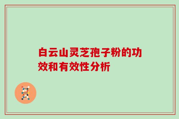 白云山灵芝孢子粉的功效和有效性分析