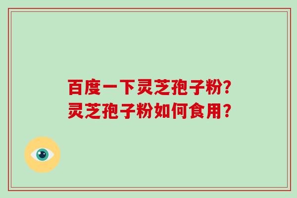 百度一下灵芝孢子粉?灵芝孢子粉如何食用?
