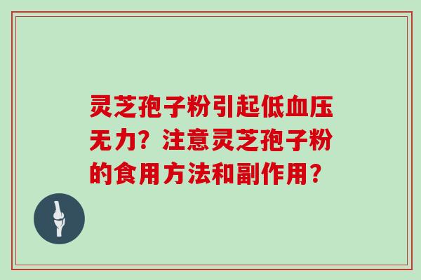灵芝孢子粉引起低血压无力?注意灵芝孢子粉的食用方法和副作用?