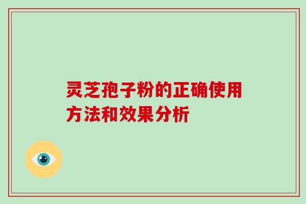 灵芝孢子粉的正确使用方法和效果分析
