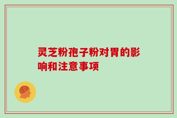 灵芝粉孢子粉对胃的影响和注意事项