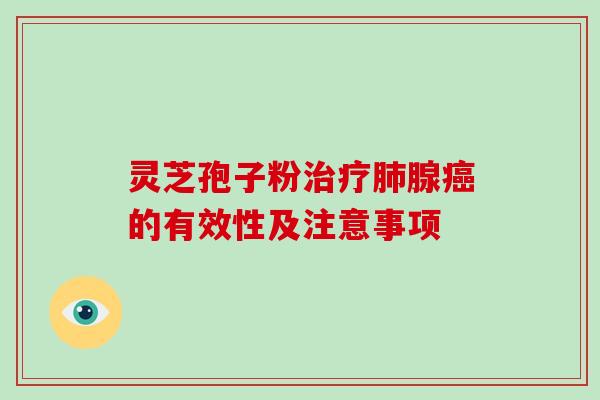 灵芝孢子粉治疗肺腺癌的有效性及注意事项