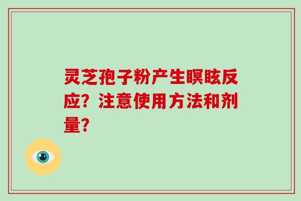 灵芝孢子粉产生瞑眩反应？注意使用方法和剂量？