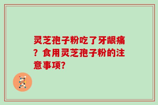 灵芝孢子粉吃了牙龈痛？食用灵芝孢子粉的注意事项？