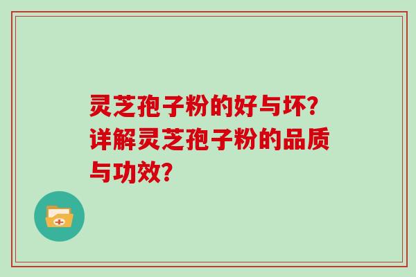 灵芝孢子粉的好与坏？详解灵芝孢子粉的品质与功效？