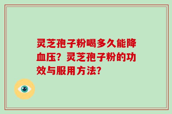 灵芝孢子粉喝多久能降血压?灵芝孢子粉的功效与服用方法?