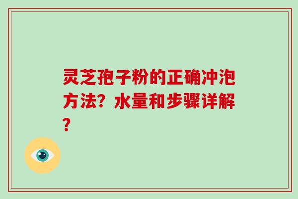 灵芝孢子粉的正确冲泡方法?水量和步骤详解?