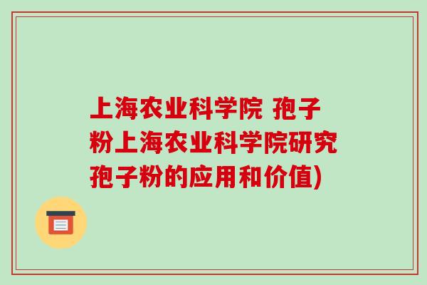 上海农业科学院 孢子粉上海农业科学院研究孢子粉的应用和价值)