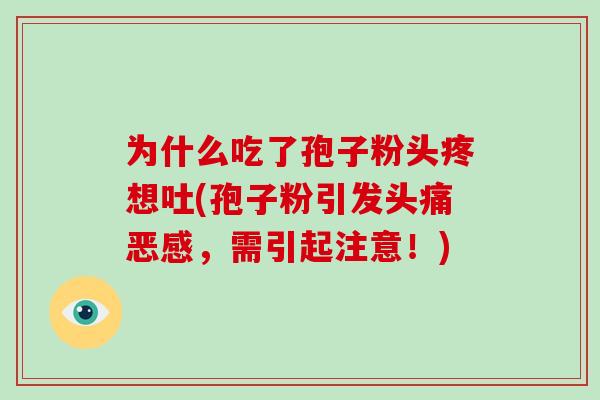 为什么吃了孢子粉头疼想吐(孢子粉引发头痛恶感,需引起注意!)