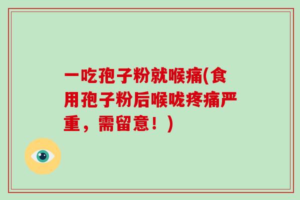 一吃孢子粉就喉痛(食用孢子粉后喉咙疼痛严重,需留意!)