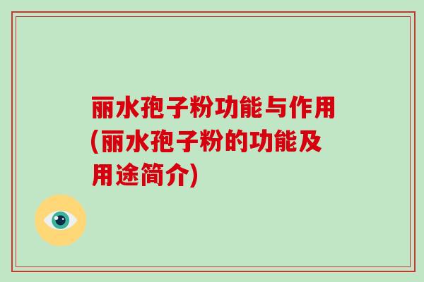 丽水孢子粉功能与作用(丽水孢子粉的功能及用途简介)