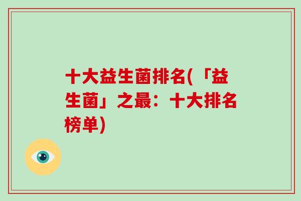 十大益生菌排名(「益生菌」之最：十大排名榜单)