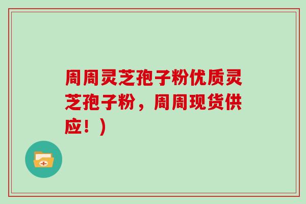 周周灵芝孢子粉优质灵芝孢子粉,周周现货供应!)
