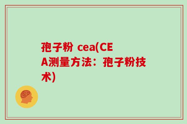 孢子粉 cea(CEA测量方法：孢子粉技术)