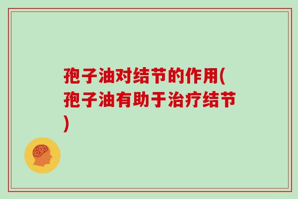 孢子油对结节的作用(孢子油有助于治疗结节)