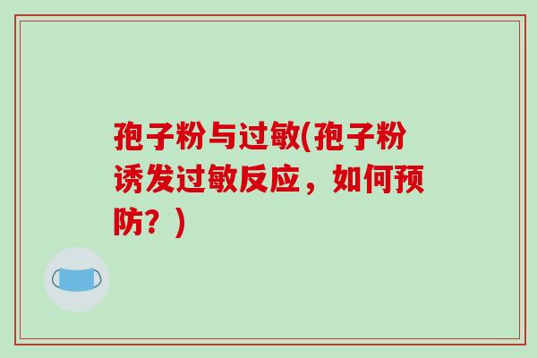 孢子粉与过敏(孢子粉诱发过敏反应,如何预防?)