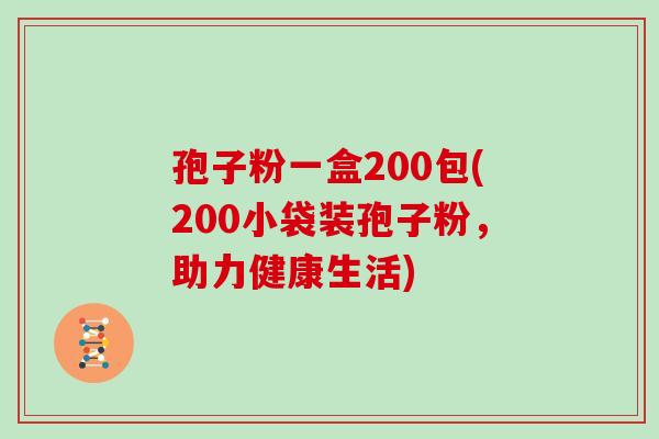 孢子粉一盒200包(200小袋装孢子粉，助力健康生活)