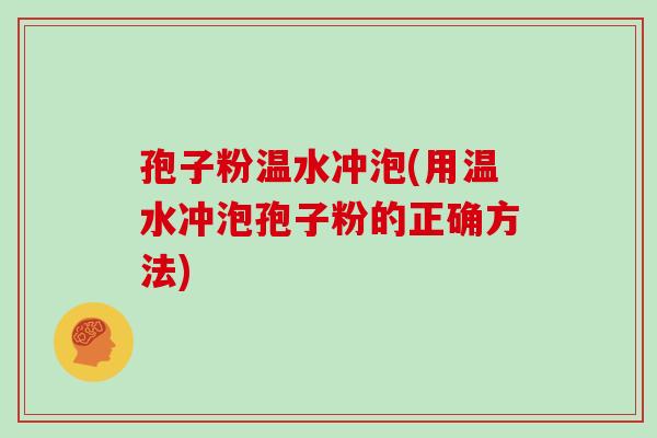 孢子粉温水冲泡(用温水冲泡孢子粉的正确方法)