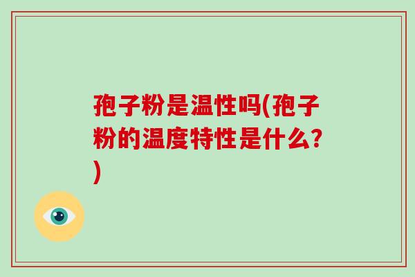 孢子粉是温性吗(孢子粉的温度特性是什么？)
