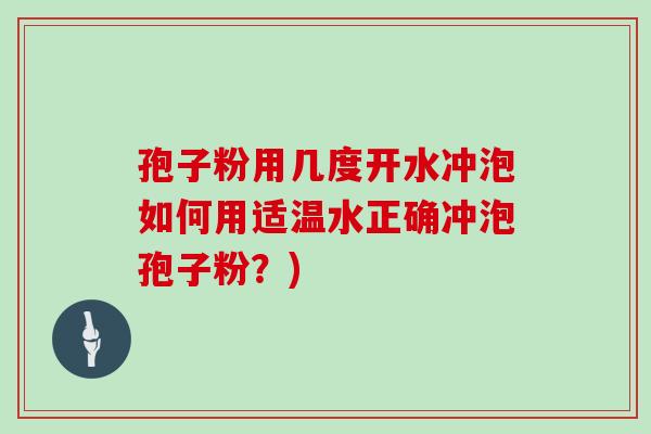 孢子粉用几度开水冲泡如何用适温水正确冲泡孢子粉?)