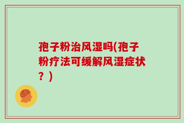 孢子粉治风湿吗(孢子粉疗法可缓解风湿症状？)