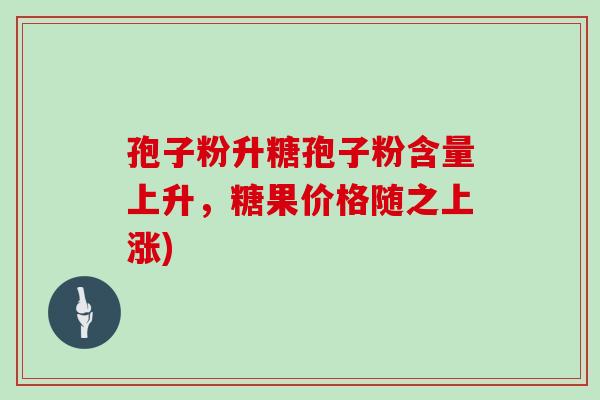 孢子粉升糖孢子粉含量上升，糖果价格随之上涨)