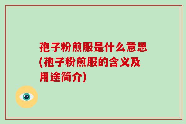 孢子粉煎服是什么意思(孢子粉煎服的含义及用途简介)