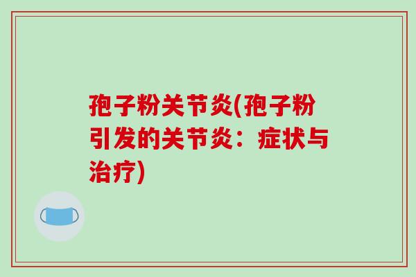 孢子粉关节炎(孢子粉引发的关节炎:症状与治疗)