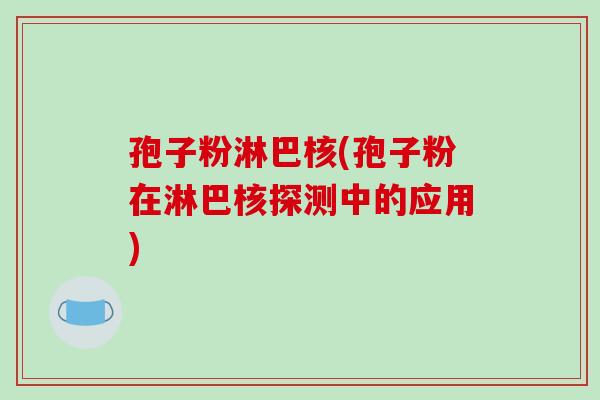 孢子粉淋巴核(孢子粉在淋巴核探测中的应用)