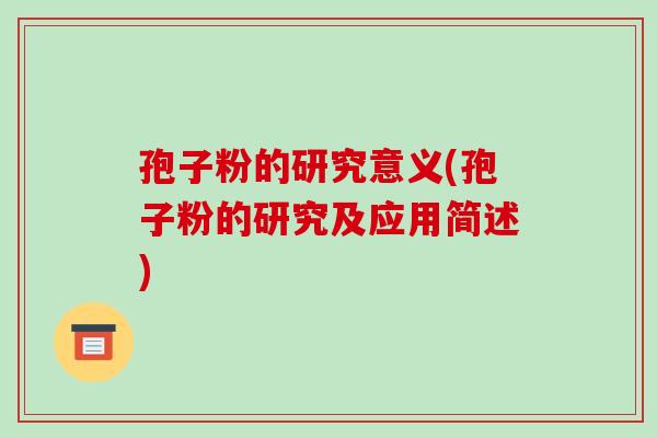 孢子粉的研究意义(孢子粉的研究及应用简述)