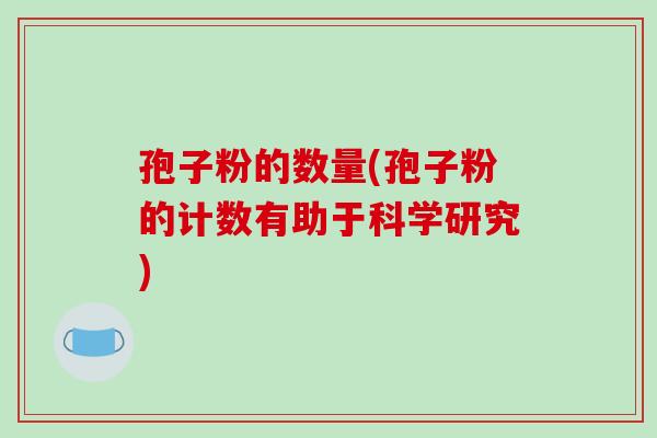 孢子粉的数量(孢子粉的计数有助于科学研究)