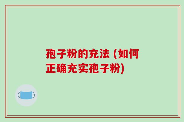 孢子粉的充法 (如何正确充实孢子粉)