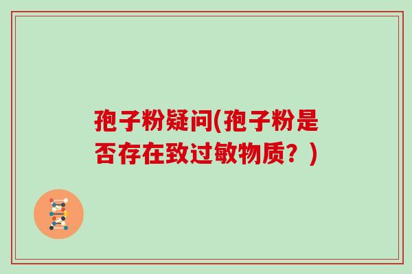 孢子粉疑问(孢子粉是否存在致过敏物质?)