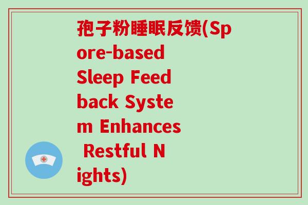 孢子粉睡眠反馈(Spore-based Sleep Feedback System Enhances Restful Nights)