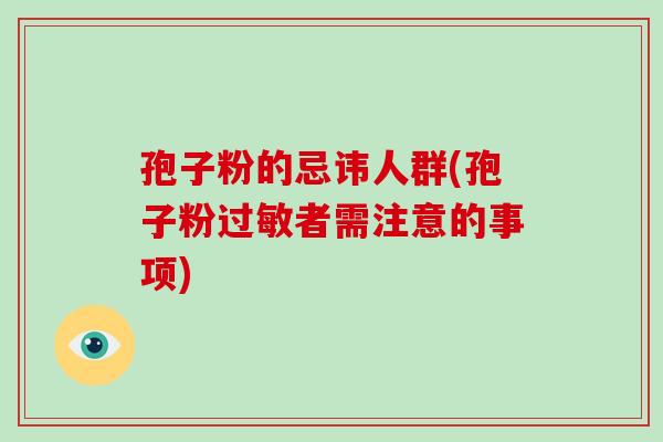 孢子粉的忌讳人群(孢子粉过敏者需注意的事项)