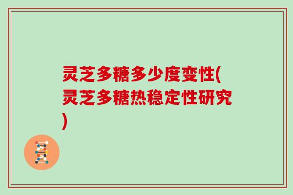 灵芝多糖多少度变性(灵芝多糖热稳定性研究)