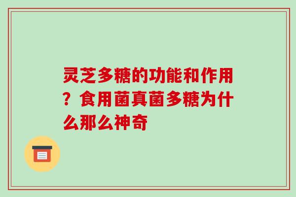 灵芝多糖的功能和作用?食用菌真菌多糖为什么那么神奇