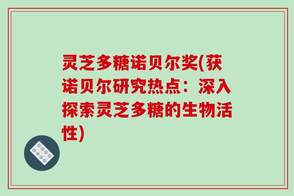灵芝多糖诺贝尔奖(获诺贝尔研究热点:深入探索灵芝多糖的生物活性)