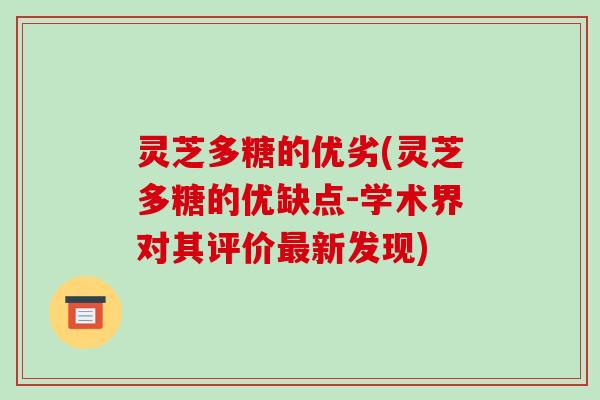 灵芝多糖的优劣(灵芝多糖的优缺点-学术界对其评价最新发现)