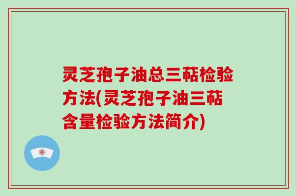 灵芝孢子油总三萜检验方法(灵芝孢子油三萜含量检验方法简介)