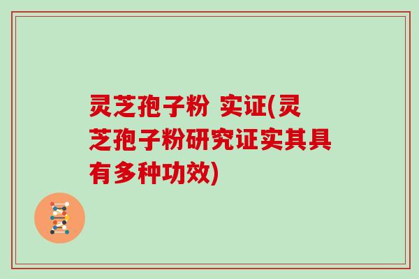灵芝孢子粉 实证(灵芝孢子粉研究证实其具有多种功效)
