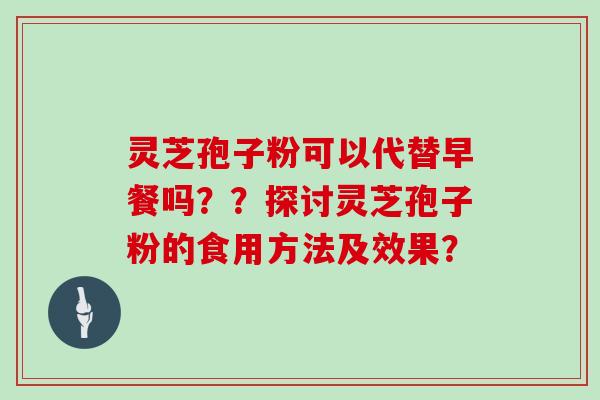 灵芝孢子粉可以代替早餐吗??探讨灵芝孢子粉的食用方法及效果?