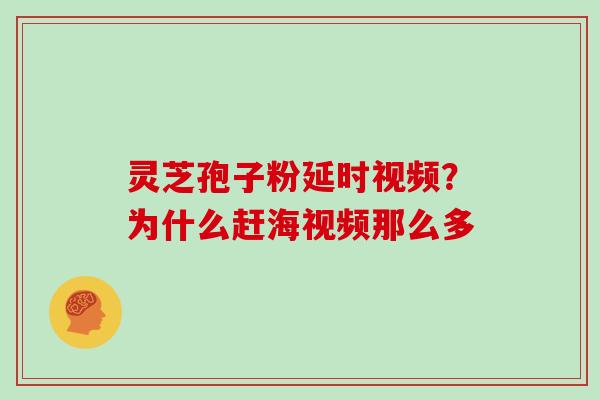 灵芝孢子粉延时视频？为什么赶海视频那么多