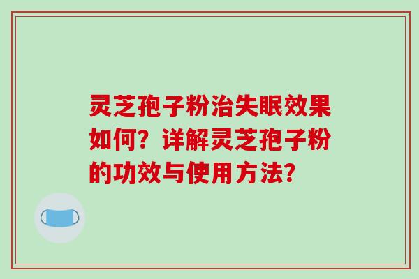 灵芝孢子粉治失眠效果如何?详解灵芝孢子粉的功效与使用方法?
