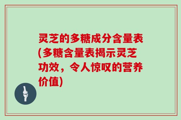 灵芝的多糖成分含量表(多糖含量表揭示灵芝功效，令人惊叹的营养价值)