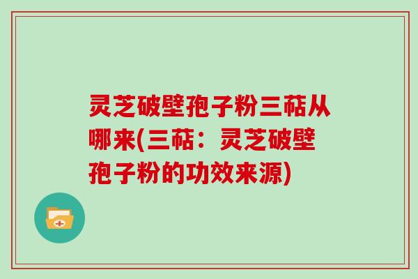 灵芝破壁孢子粉三萜从哪来(三萜：灵芝破壁孢子粉的功效来源)
