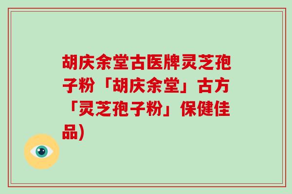 胡庆余堂古医牌灵芝孢子粉「胡庆余堂」古方「灵芝孢子粉」保健佳品)